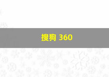 搜狗 360